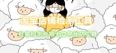 淘宝店铺检测工具_批量检测长期无交易死店工具-网赚库-一个很随意的人